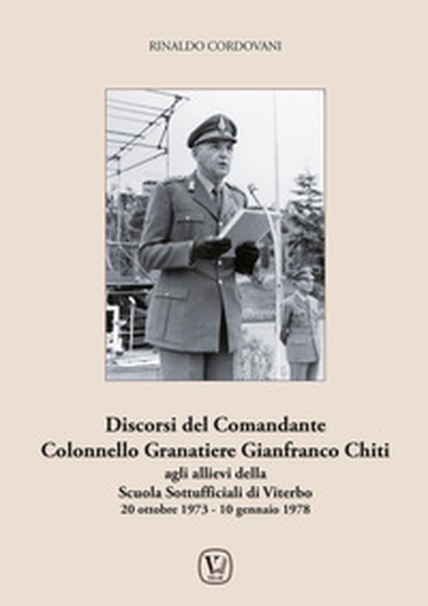 Discorsi del comandante colonnello granatiere Gianfranco Chiti. Agli allievi della scuola sottufficiali di Viterbo 20 ottobre 1973 - 10 gennaio 1978 - Librerie.coop