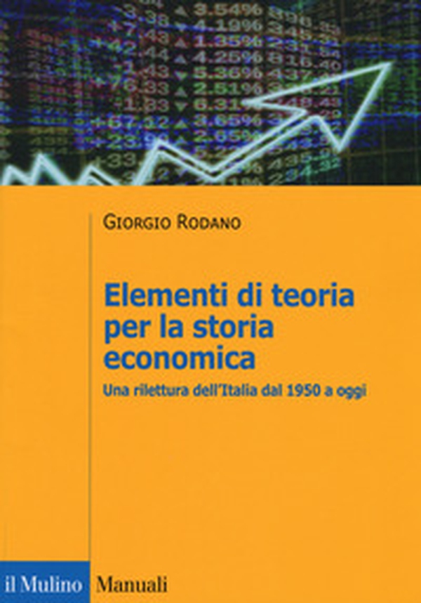 Elementi di teoria per la storia economica. Una rilettura dell'Italia dal 1950 a oggi - Librerie.coop Elementi di teoria per la storia economica. Una rilettura dell'Italia dal 1950 a oggi - Librerie.coop