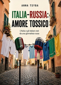 Italia-Russia: amore tossico. L'Italia e gli italiani visti da una giornalista russa - Librerie.coop