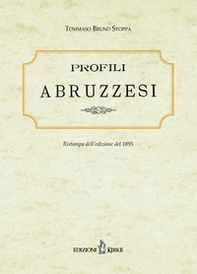 Profili abruzzesi. Biografie di scrittori, artisti, scienziati viventi. Ristampa dell'edizione del 1895 - Librerie.coop
