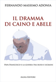 Il dramma di Caino e Abele. Papa Francesco e la guerra tra russi e ucraini - Librerie.coop Il dramma di Caino e Abele. Papa Francesco e la guerra tra russi e ucraini - Librerie.coop