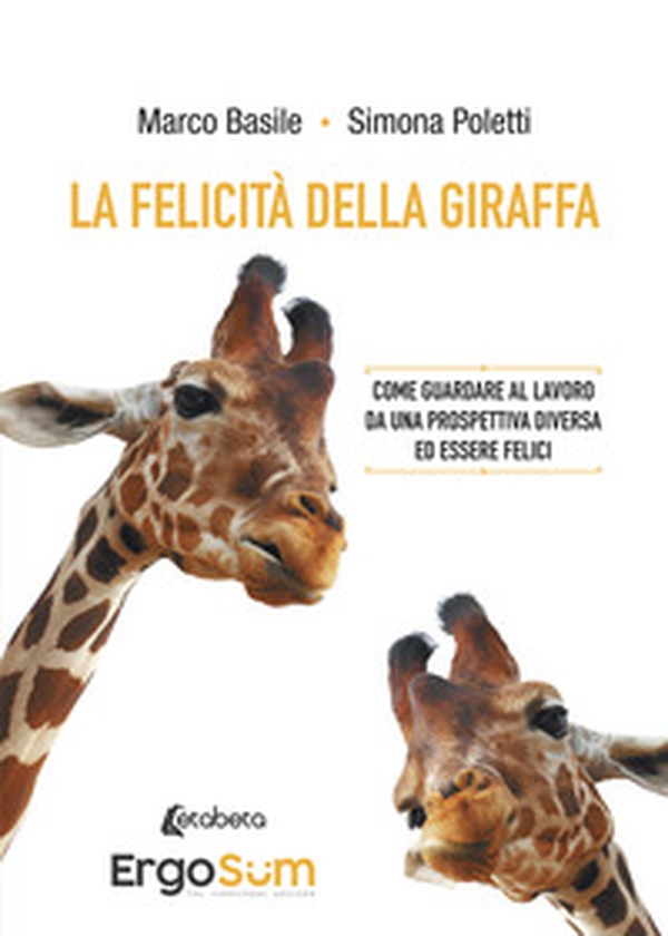 La felicità della giraffa. Come guardare al lavoro da una prospettiva diversa ed essere felici - Librerie.coop La felicità della giraffa. Come guardare al lavoro da una prospettiva diversa ed essere felici - Librerie.coop