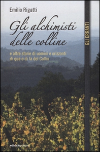 Gli alchimisti delle colline e altre storie di uomini e orizzonti di qua e di là del Collio - Librerie.coop