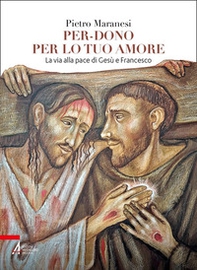 Per-dono per lo tuo amore. La via alla pace di Gesù e Francesco d'Assisi - Librerie.coop