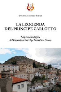 La leggenda del principe Carlotto. La prima indagine del Commissario Felipe Sebastian Crocco - Librerie.coop