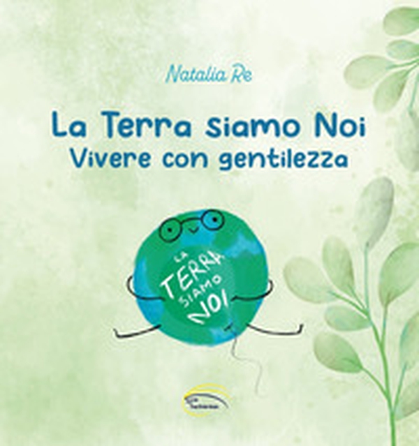 La Terra siamo noi. Vivere con gentilezza - Librerie.coop La Terra siamo noi. Vivere con gentilezza - Librerie.coop