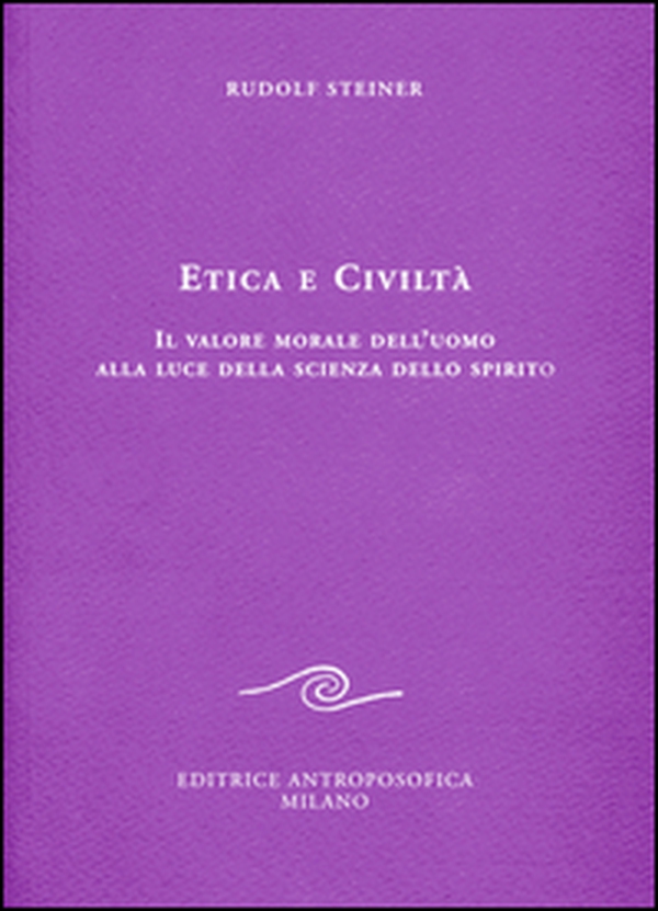 Etica e civiltà. Il valore morale dell'uomo alla luce della scienza dello spirito - Librerie.coop Etica e civiltà. Il valore morale dell'uomo alla luce della scienza dello spirito - Librerie.coop
