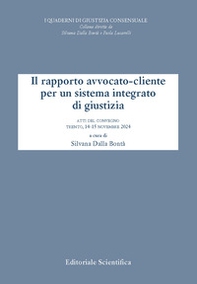Il rapporto avvocato-cliente per un sistema integrato di giustizia. Atti del convegno, Trento, 14-15 novembre 2024 - Librerie.coop