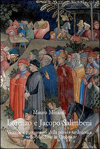 Lorenzo e Jacopo Salimbeni. Vicende e protagonisti della pittura tardogotica nelle Marche e in Umbria - Librerie.coop