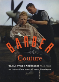 Barber couture. Tagli, stili e accessori (1940-1960). Per i rocker, i latin lover e gli hipster di ogni epoca - Librerie.coop