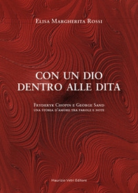 Con un dio dentro alle dita. Fryderyk Chopin e George Sand. Una storia d'amore tra parole e note - Librerie.coop