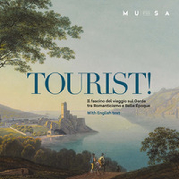 Tourist! Il fascino del viaggio sul Garda tra Romanticismo e Belle Époque. Ediz. italiana e inglese - Librerie.coop