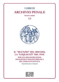 Il "silenzio" del rischio, la "loquacità" del fine. Per una ricostruzione finalistico-volontaristica del dolo eventuale - Librerie.coop