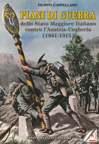 Piani di guerra dello Stato Maggiore Italiano contro l'Austria-Ungheria (1861-1915) - Librerie.coop