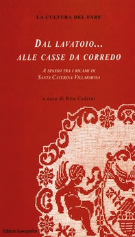 Dal lavatoio... alle casse da corredo. A spasso tra i ricami di Santa Caterina Villarmosa - Librerie.coop