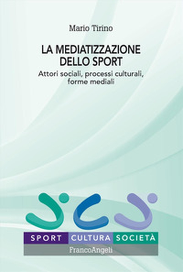 La mediatizzazione dello sport. Attori sociali, processi culturali, forme mediali - Librerie.coop