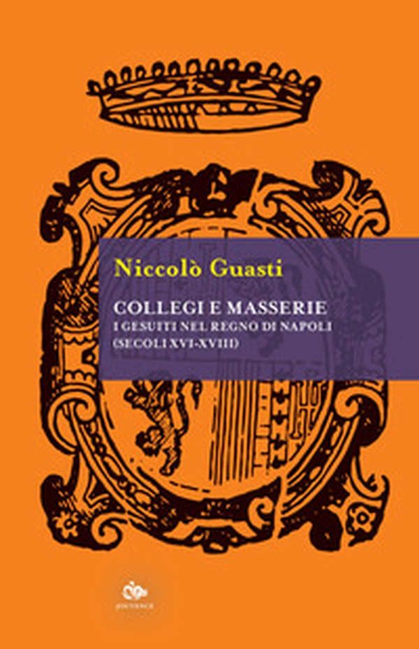 Collegi e masserie. I gesuiti nel Regno di Napoli (secoli XVI-XVIII) - Librerie.coop Collegi e masserie. I gesuiti nel Regno di Napoli (secoli XVI-XVIII) - Librerie.coop