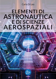 Elementi di astronautica e di scienze aerospaziali. Nozioni fondamentali sulla dinamica del volo spaziale, con elementi di navigazione interplanetaria. Problema dei 2-corpi, dei 3-corpi e degli n-corpi. Effetto fionda, tecniche di lancio e di rendez-vous  - Librerie.coop