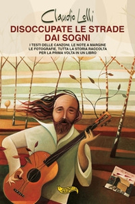 Disoccupate le strade dai sogni. I testi delle canzoni, le note a margine, le fotografie, tutta la storia di uno dei maggiori cantautori italiani, raccolta per la prima volta in un libro. - Librerie.coop
