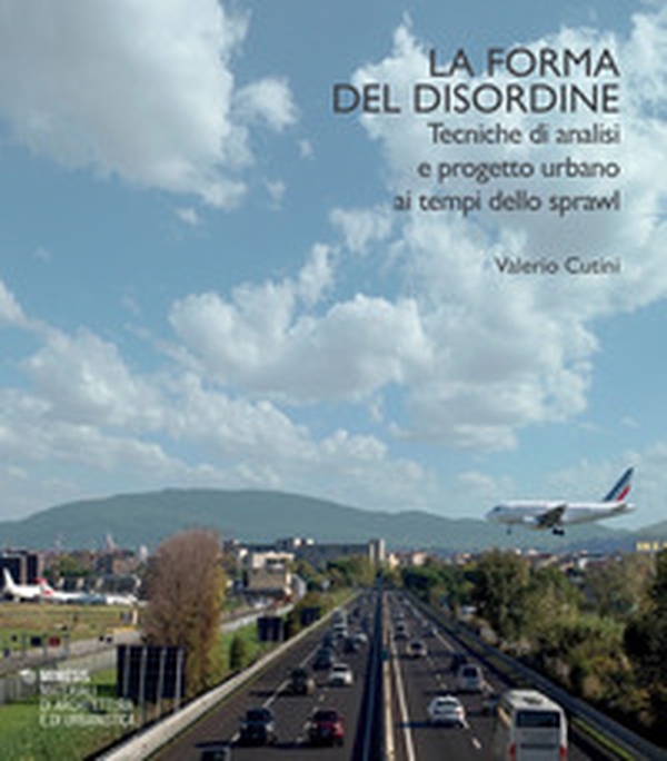 La forma del disordine. Tecniche di analisi e progetto urbano ai tempi dello sprawl - Librerie.coop La forma del disordine. Tecniche di analisi e progetto urbano ai tempi dello sprawl - Librerie.coop