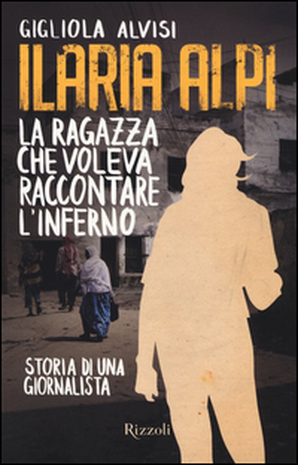Ilaria Alpi. La ragazza che voleva raccontare l'inferno. Storia di una giornalista - Librerie.coop Ilaria Alpi. La ragazza che voleva raccontare l'inferno. Storia di una giornalista - Librerie.coop