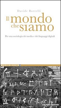 Il mondo che siamo. Per una sociologia dei media e dei linguaggi digitali - Librerie.coop Il mondo che siamo. Per una sociologia dei media e dei linguaggi digitali - Librerie.coop