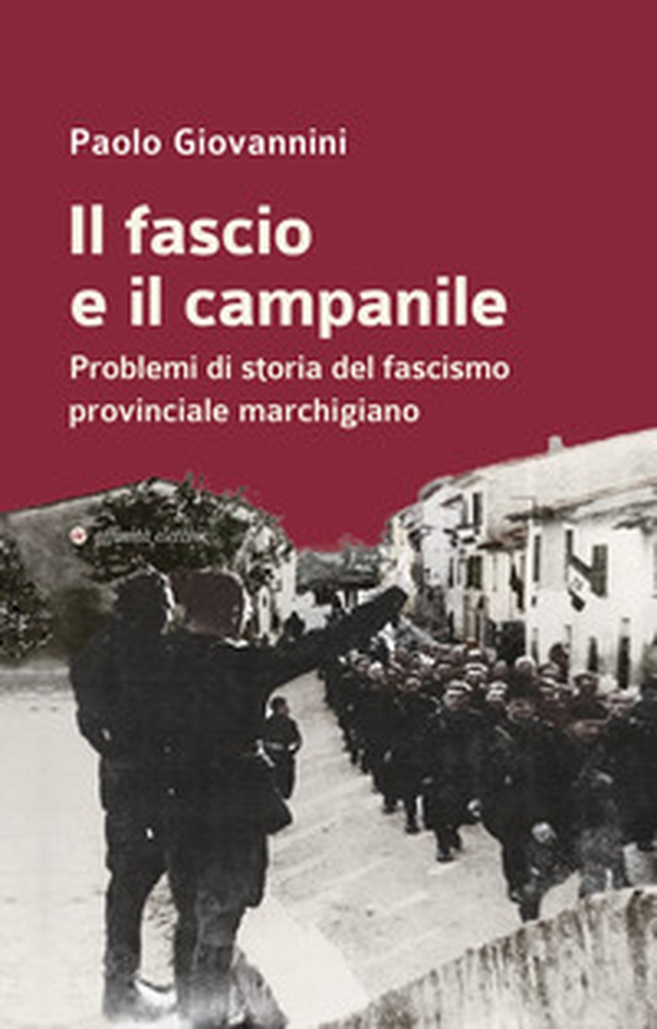 Il fascio e il campanile. Problemi di storia del fascismo provinciale marchigiano - Librerie.coop Il fascio e il campanile. Problemi di storia del fascismo provinciale marchigiano - Librerie.coop