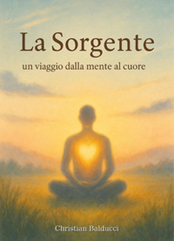 La sorgente. Un viaggio dalla mente al cuore - Librerie.coop