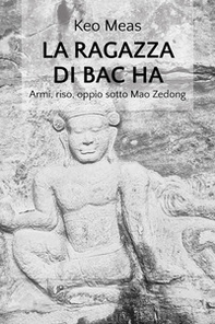 La ragazza di Bac Ha. Armi, riso, oppio sotto Mao Zedong - Librerie.coop