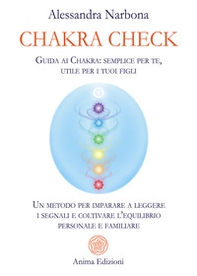 Chakra check. Guida ai chakra: semplice per te, utile per i tuoi figli. Un metodo per imparare a leggere i segnali e coltivare l'equilibrio personale e familiare - Librerie.coop