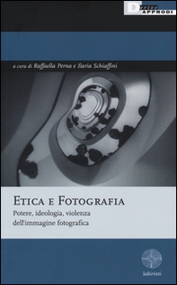 Etica e fotografia. Potere, ideologia, violenza dell'immagine fotografica - Librerie.coop