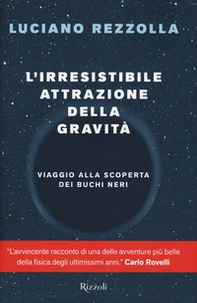 L'irresistibile attrazione della gravità. Viaggio alla scoperta dei buchi neri - Librerie.coop