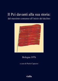 Il PCI davanti alla sua storia: dal massimo consenso all'inizio del declino. Bologna 1976 - Librerie.coop