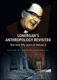 Lonergan's Anthropology Revisited. The next fifty years of Vatican II - Librerie.coop