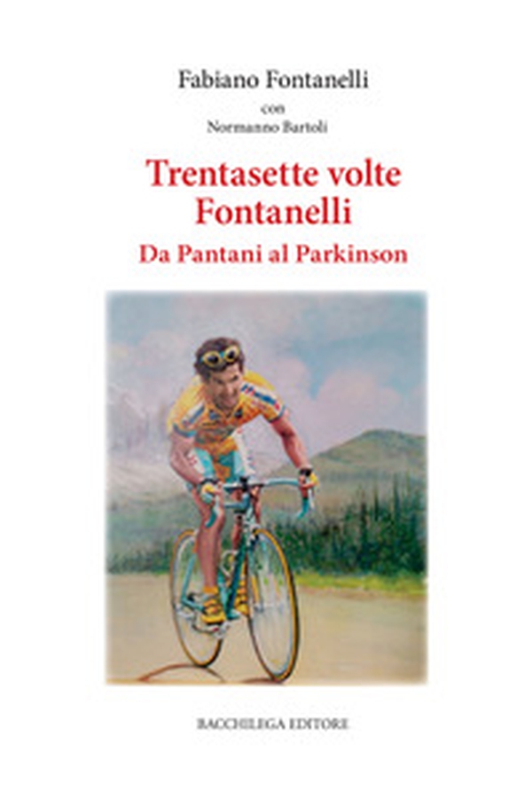Trentasette volte Fontanelli. Da Pantani al Parkinson - Librerie.coop