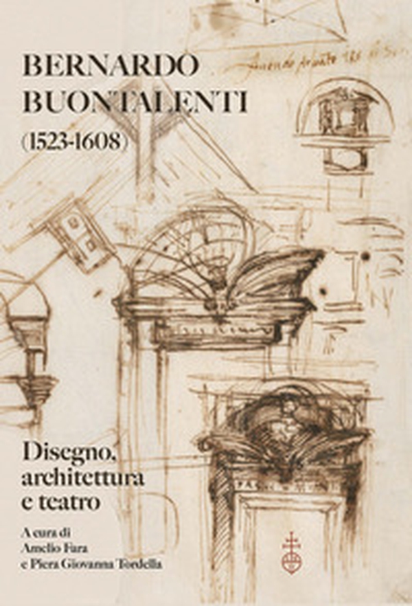 Bernardo Buontalenti (1523-1608). Disegno, architettura e teatro - Librerie.coop Bernardo Buontalenti (1523-1608). Disegno, architettura e teatro - Librerie.coop