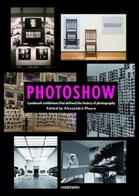 Photoshow. Landmark exhibitions that define the history of photography - Librerie.coop