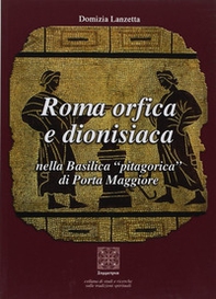 Roma orfica e dionisiaca nella basilica pitagorica di Porta Maggiore - Librerie.coop