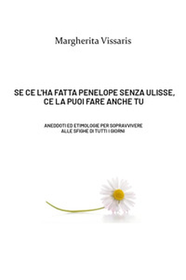 Se ce l'ha fatta Penelope senza Ulisse, ce la puoi fare anche tu! Aneddoti ed etimologie per sopravvivere alle sfighe di tutti i giorni - Librerie.coop Se ce l'ha fatta Penelope senza Ulisse, ce la puoi fare anche tu! Aneddoti ed etimologie per sopravvivere alle sfighe di tutti i giorni - Librerie.coop