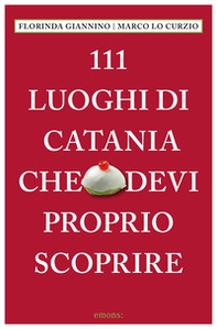 111 luoghi di Catania che devi proprio scoprire - Librerie.coop 111 luoghi di Catania che devi proprio scoprire - Librerie.coop