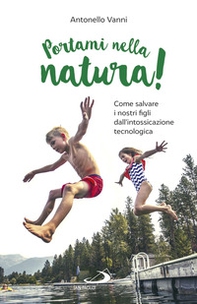 Portami nella natura! Come salvare i nostri figli dall'intossicazione tecnologica - Librerie.coop Portami nella natura! Come salvare i nostri figli dall'intossicazione tecnologica - Librerie.coop