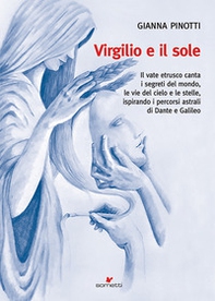 Virgilio e il sole. Il vate etrusco canta i segreti del mondo, le vie del cielo e le stelle, ispirando i percorsi astrali di Dante e Galileo - Librerie.coop