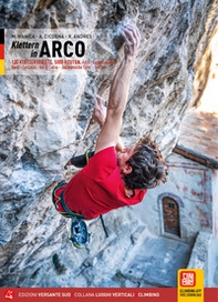 Arco. Falesie. 130 Proposte. 5000 tiri. Arco, Lago di Garda Nord, Valle del Sarca, Val di Ledro, Valli Giudicarie, Trento. Ediz. tedesca - Librerie.coop