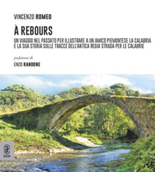 À Rebours. Un viaggio nel passato per illustrare a un amico piemontese la Calabria e la sua storia sulle tracce dell'antica regia strada per le Calabrie - Librerie.coop À Rebours. Un viaggio nel passato per illustrare a un amico piemontese la Calabria e la sua storia sulle tracce dell'antica regia strada per le Calabrie - Librerie.coop