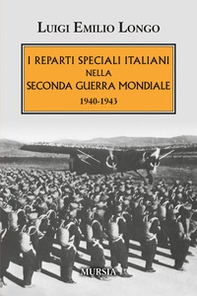 I reparti speciali italiani nella Seconda guerra mondiale. 1940-1943 - Librerie.coop
