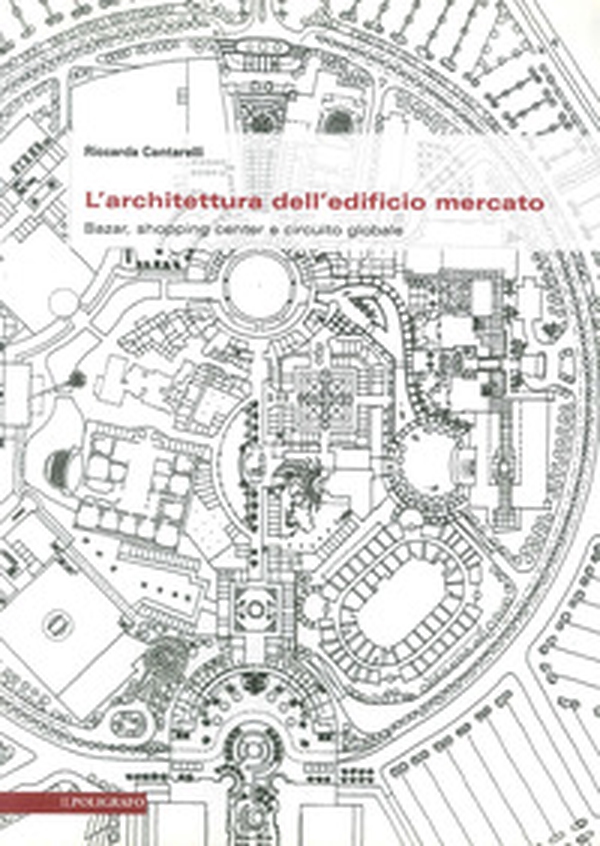 L'architettura dell'edificio mercato. Bazar, shopping center e circuito globale - Librerie.coop L'architettura dell'edificio mercato. Bazar, shopping center e circuito globale - Librerie.coop