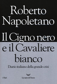 Il cigno nero e il cavaliere bianco. Diario italiano della grande crisi - Librerie.coop