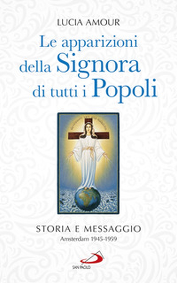 Le apparizioni della Signora di tutti i popoli. Storia e messaggio. Amsterdam 1945-1959 - Librerie.coop Le apparizioni della Signora di tutti i popoli. Storia e messaggio. Amsterdam 1945-1959 - Librerie.coop
