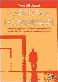 L'artista e i commissari. Quattro saggi non sull'arte contemporanea, ma su chi si occupa di arte contemporanea - Librerie.coop