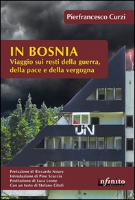 In Bosnia. Viaggio sui resti della guerra, della pace e della vergogna - Librerie.coop
